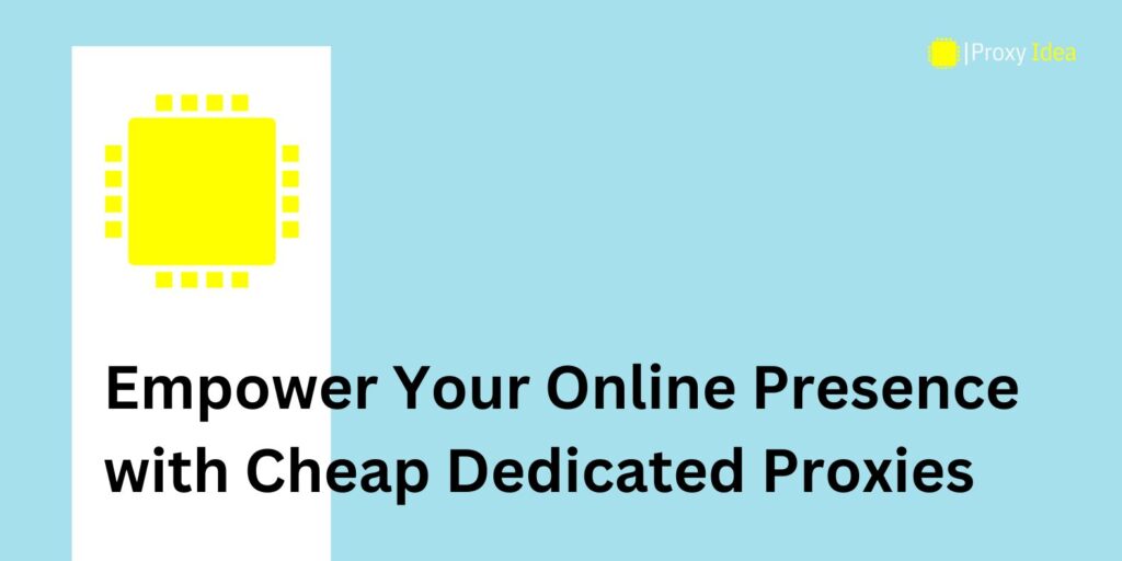 Empower Your Online Presence with Cheap Dedicated Proxies