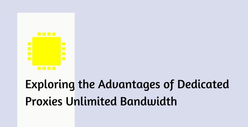 Exploring the Advantages of Dedicated Proxies Unlimited Bandwidth