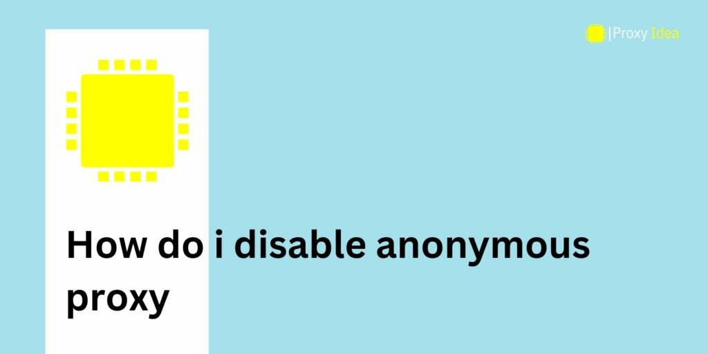 how do i disable anonymous proxy